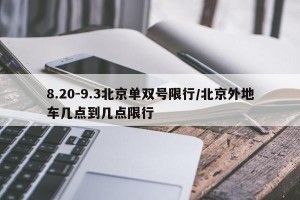 8.20-9.3北京单双号限行/北京外地车几点到几点限行