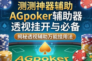 实测神器辅助“AGpoker辅助器透视挂开挂必备”揭秘透视辅助万能挂用法