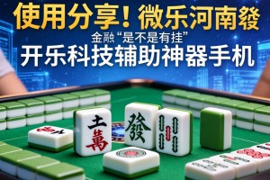 使用分享!微乐河南麻将是不是有挂”开挂科技辅助神器手机