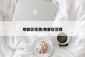郫都区疫情/郫都区役情