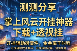 实测分享“掌上风云开挂神器下载+透视挂”开挂辅助软件教程