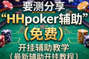 实测分享“HHpoker辅助”(免费)开挂辅助教学(最新辅助开挂教程)
