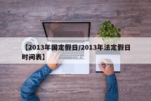 【2013年国定假日/2013年法定假日时间表】