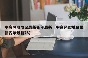 中高风险地区最新名单最新（中高风险地区最新名单最新78）