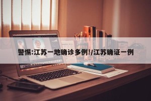 警惕:江苏一地确诊多例!/江苏确证一例