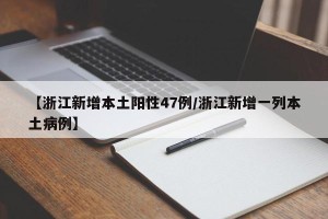 【浙江新增本土阳性47例/浙江新增一列本土病例】