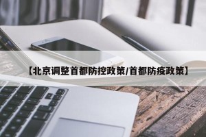 【北京调整首都防控政策/首都防疫政策】