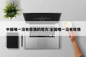 中国唯一没有疫情的地方:全国唯一没有疫情