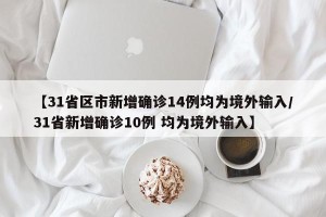 【31省区市新增确诊14例均为境外输入/31省新增确诊10例 均为境外输入】
