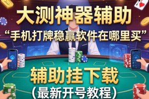 实测神器辅助“手机打牌稳赢软件在哪里买”辅助挂下载”(最新开挂教程)