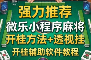 强力推荐“微乐小程序麻将开挂方法+透视挂”开挂辅助软件教程