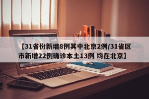 【31省份新增8例其中北京2例/31省区市新增22例确诊本土13例 均在北京】