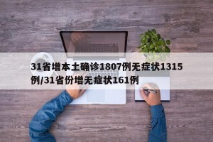 31省增本土确诊1807例无症状1315例/31省份增无症状161例