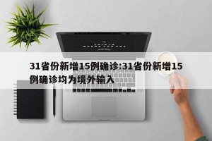 31省份新增15例确诊:31省份新增15例确诊均为境外输入