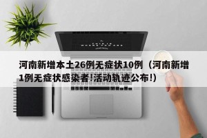 河南新增本土26例无症状10例（河南新增1例无症状感染者!活动轨迹公布!）