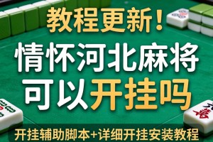 教程更新!：情怀河北麻将可以开挂吗”开挂辅助脚本+详细开挂安装教程