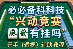 必备科技“兴动竞赛麻将有挂吗”开挂(透视)辅助教程