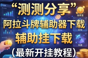 实测分享“阿拉斗牌辅助器下载”辅助挂下载”(最新开挂教程)