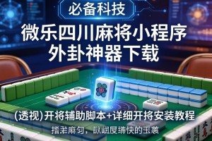 必备科技“微乐四川麻将小程序外卦神器下载”(透视)开挂辅助脚本+详细开挂安装教程