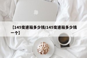 【145变速箱多少钱/145变速箱多少钱一个】