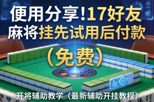 使用分享!17好友麻将挂先试用后付款”(免费)开挂辅助教学(最新辅助开挂教程)