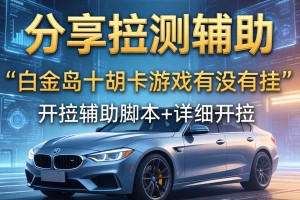 分享实测辅助“白金岛十胡卡游戏有没有挂”开挂辅助脚本+详细开挂