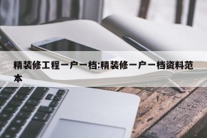 精装修工程一户一档:精装修一户一档资料范本