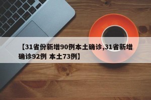 【31省份新增90例本土确诊,31省新增确诊92例 本土73例】