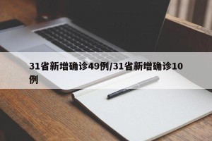 31省新增确诊49例/31省新增确诊10例
