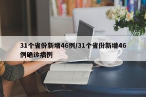 31个省份新增46例/31个省份新增46例确诊病例