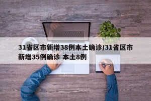 31省区市新增38例本土确诊/31省区市新增35例确诊 本土8例