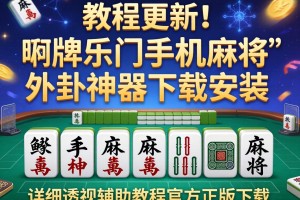 教程更新!：牌乐门手机麻将外卦神器下载安装”详细透视辅助教程官方正版下载