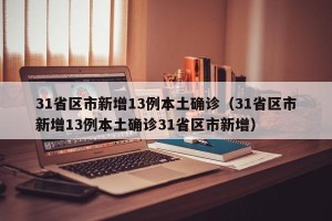 31省区市新增13例本土确诊（31省区市新增13例本土确诊31省区市新增）