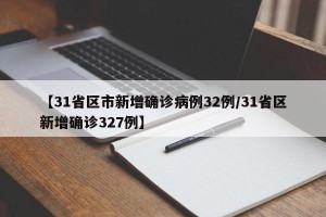 【31省区市新增确诊病例32例/31省区新增确诊327例】