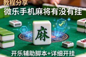 教程分享“微乐手机麻将有没有挂”开挂辅助脚本+详细开挂