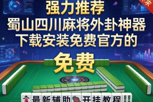 强力推荐“蜀山四川麻将外卦神器下载安装免费官方的”(免费)开挂辅助教学(最新辅助开挂教程)