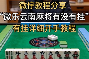 教程分享“微乐云南麻将有没有挂”有挂详细开挂教程