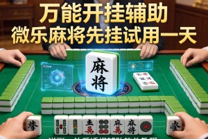 万能开挂辅助“微乐麻将先挂试用一天”详细外挂透视辅助软件教程