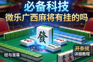 必备科技“微乐广西麻将有挂的吗”开挂详细教程