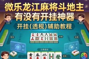 可用版本“微乐龙江麻将斗地主有没有开挂神器”开挂(透视)辅助教程