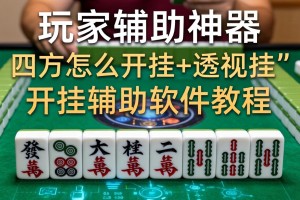 玩家辅助神器：四方麻将怎么开挂+透视挂”开挂辅助软件教程