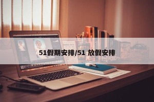51假期安排/51 放假安排