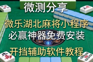 实测分享“微乐湖北麻将小程序必赢神器免费安装”开挂辅助软件教程