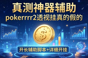 实测神器辅助“pokerrrr2透视挂真的假的”开挂辅助脚本+详细开挂