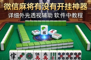 可用版本“微信麻将有没有开挂神器”详细外挂透视辅助软件教程