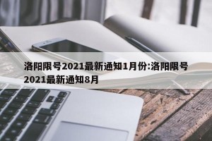 洛阳限号2021最新通知1月份:洛阳限号2021最新通知8月