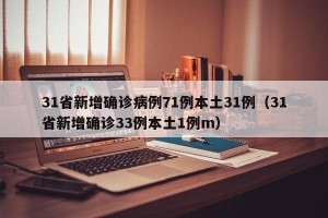 31省新增确诊病例71例本土31例（31省新增确诊33例本土1例m）