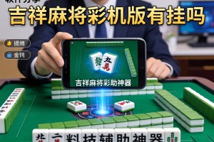 软件分享“吉祥麻将手机版有挂吗”开挂科技辅助神器手机