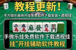 教程更新!：手机微乐麻将开挂免费软件下载安装+透视挂”开挂辅助软件教程