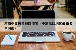 河南中高风险地区清零（中高风险地区最新名单河南）